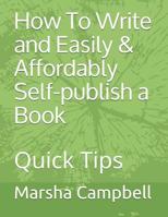 How to Write and Easily & Affordably Self-Publish a Book: Quick Tips 1519379897 Book Cover