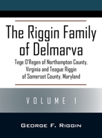 The Riggin Family of Delmarva Volume 1: Tege O'Regen of Northampton County, Virginia and Teague Riggin of Somerset County, Maryland 1977277861 Book Cover