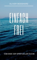 Einfach frei: Vom Ende der spirituellen Suche 3746065275 Book Cover