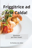 Friggitrice ad Aria Calda! Air Fryer Recipes (Italian Version): Ricettario per Tutti i Gusti! 1801867747 Book Cover