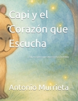 Capi y el Corazón que Escucha: Donde un gran capibara aprende a sentir… y el bosque entero empieza a latir. (Spanish Edition) B0FBFDM6ZV Book Cover