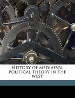 History of Mediaeval Political Theory in the West: Political Theory from the Tenth Century to the Thirteenth, by A.J. Carlyle 1172281904 Book Cover