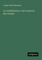 La Confédération, c'est le salut du Bas-Canada (French Edition) 3388726604 Book Cover
