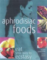 Aphrodisiac Foods: Eat Your Way to Ecstasy 1858687136 Book Cover