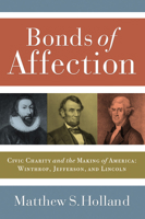 Bonds of Affection: Civic Charity and the Making of America -- Winthrop, Jefferson, and Lincoln (Religion and Politics) 158901183X Book Cover