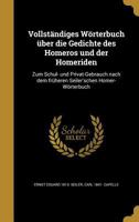Vollstandiges Worterbuch Uber Die Gedichte Des Homeros Und Der Homeriden: Zum Schul- Und Privat-Gebrauch Nach Dem Fruheren Seiler'schen Homer-Worterbuch 1372518215 Book Cover