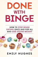 Done With Binge: How to Stop Binge Eating Once and for All and Lose Excess Weight 172767491X Book Cover