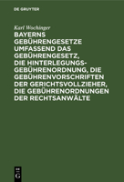 Bayerns Gebührengesetze Umfassend Das Gebührengesetz, Die Hinterlegungs-Gebührenordnung, Die Gebührenvorschriften Der Gerichts 3112340973 Book Cover