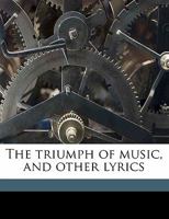 The Triumph Of Music: And Other Lyrics 1530004322 Book Cover