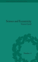 SCIENCE AND ECCENTRICITY: Collecting, Writing and Performing Science for Early Nineteenth-century Audiences (Science and Culture in the Nineteenth Century) 0822966336 Book Cover