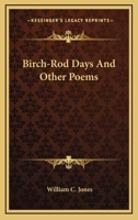 Birch-rod Days, and Other Poems 0548454434 Book Cover