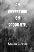 An Adventure on Spook Hill: An Exciting, Magical Book 1537242008 Book Cover