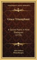 Grace Triumphant: A Sacred Poem In Nine Dialogues 1164660446 Book Cover