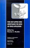 Fixed and Flapping Wing Aerodynamics for Micro Air Vehicle Applications (Progress in Astronautics and Aeronautics) 1563475170 Book Cover