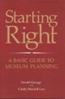 Starting Right: A Basic Guide to Museum Planning: A Basic Guide to Museum Planning (American Association for State and Local History Book Series) 0761991484 Book Cover