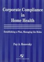 Corporate Compliance in Home Health: Establishing A Plan, Managing the Risks 0834211734 Book Cover