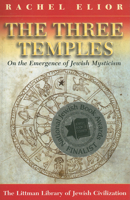 The Three Temples: On the Emergence of Jewish Mysticism (Littman Library of Jewish Civilization (Series).) 1904113338 Book Cover