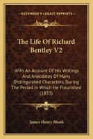 The Life Of Richard Bentley V2: With An Account Of His Writings And Anecdotes Of Many Distinguished Characters, During The Period In Which He Flourished (1833) 1165130254 Book Cover