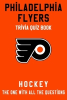 Philadelphia Flyers Trivia Quiz Book - Hockey - The One With All The Questions: NHL Hockey Fan - Gift for fan of Philadelphia Flyers B0863R7XJH Book Cover