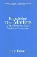 Knowledge That Matters: A Feminist Theological Paradigm and Epistemology 0829814485 Book Cover