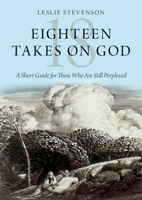 Eighteen Takes on God: A Short Guide for Those Who Are Still Perplexed 0190066105 Book Cover