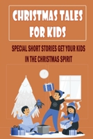 Christmas Tales For Kids: Special Short Stories Get Your Kids In The Christmas Spirit B09KDRD342 Book Cover