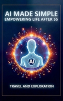 AI Made Simple: Empowering Life After 55: Travel and Exploration Handbook 1968702490 Book Cover