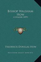 Bishop Walsham How: A Memoir 1017330301 Book Cover