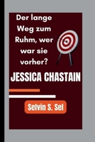 JESSICA CHASTAIN: Der lange Weg zum Ruhm, wer war sie vorher? (German Edition) B0FR327M8L Book Cover