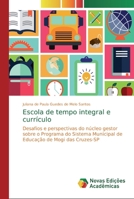 Escola de tempo integral e currículo: Desafios e perspectivas do núcleo gestor sobre o Programa do Sistema Municipal de Educação de Mogi das Cruzes-SP 3330748656 Book Cover