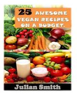25 Awesome Vegan Recipes on a Budget 1535536713 Book Cover