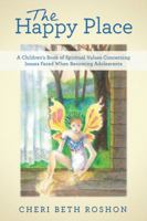 The Happy Place: A Children's Book of Spiritual Values Concerning Issues Faced When Becoming Adolescents 1504378555 Book Cover