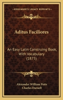 Aditus Faciliores: An Easy Latin Construing Book, With Vocabulary 0526049324 Book Cover