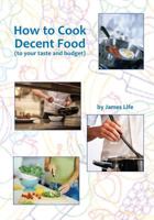 How to Cook Decent Food: To Your Taste and Budget 1523740566 Book Cover