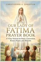 OUR LADY OF FATIMA PRAYER BOOK: A 9-Day Novena for Peace, Conversion, Rosary Prayer, and Miracles. B0H15CC1K6 Book Cover