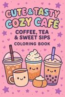 Cute & Tasty Cozy Coffe, Tea & Sweet Sips: A Cozy Kawaii Coloring Book for Relaxation and Stress Relief 1970883073 Book Cover