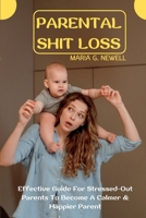 Parental Shit Loss: Effective Guide For Stressed-Out Parents To Become A Calmer & Happier Parent B0BLGCY58B Book Cover