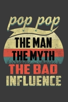 Pop Pop The Man The Myth The Bad Influence: Perfect Notebook For Dad, Father, POP POP The Man The Myth The Bad Influence. Cute Cream Paper 6*9 Inch With 100 Pages Notebook For Writing Daily Routine, J 1673514065 Book Cover