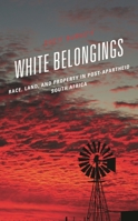 White Belongings: Race, Land, and Property in Post-Apartheid South Africa 1793654948 Book Cover