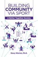 Building Community Via Sport: A Better Together Society 1469692112 Book Cover