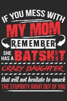 If you mess with my mom remember she has a batshit crazy daughter that will not hesitate to smake the stupidity right out of you: A beautiful line journal and Perfect gift journal for mom and daughter 1651157480 Book Cover