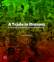 A Trade in Dreams: A Century of Egyptian Print Advertising 1649033028 Book Cover