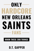 Only HARDCORE New Orleans Saints Fans Know These 200 Things: Deep-Cut Trivia, Hidden Stories, and Surprising Facts from Every Era of New Orleans Saints History (200 Facts for HARDCORE Fans) B0H4TMRSDF Book Cover