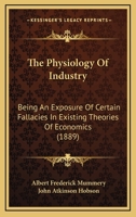 The Physiology of Industry: Being an Exposure of Certain Fallacies in Existing Theories of Economics 1164285572 Book Cover