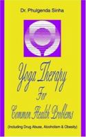 Yoga Therapy For Common Health Problems: (Including Drug Abuse, Alcoholism & Obesity) 0595361544 Book Cover