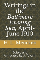 Writings in the Baltimore Evening Sun, April-June 1910: Edited and Annotated by S. T. Joshi 1088500862 Book Cover