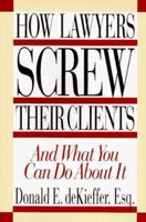 How Lawyers Screw Their Clients: And What You Can Do About It 1569800553 Book Cover