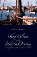 Dhow Cultures and the Indian Ocean: Cosmopolitanism, Commerce and Islam 0199327041 Book Cover