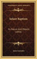 Infant Baptism: Its Nature And Objects 1104771764 Book Cover