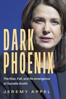 Dark Phoenix: The Rise, Fall, and Re-Emergence of Danielle Smith 1459757246 Book Cover